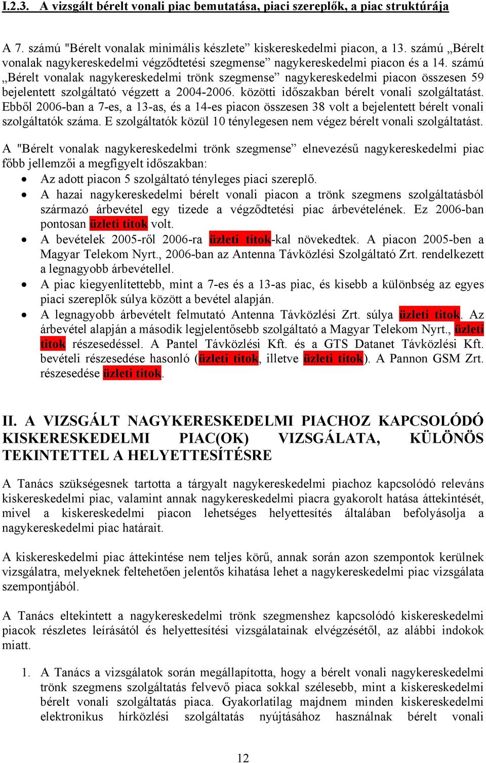 számú Bérelt vonalak nagykereskedelmi trönk szegmense nagykereskedelmi piacon összesen 59 bejelentett szolgáltató végzett a 2004-2006. közötti időszakban bérelt vonali szolgáltatást.