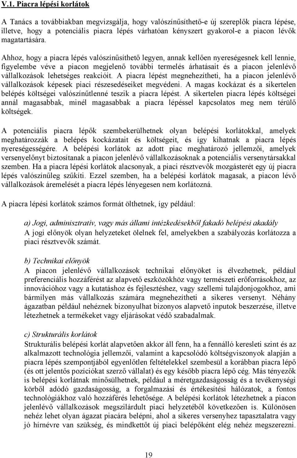 Ahhoz, hogy a piacra lépés valószínűsíthető legyen, annak kellően nyereségesnek kell lennie, figyelembe véve a piacon megjelenő további termelés árhatásait és a piacon jelenlévő vállalkozások