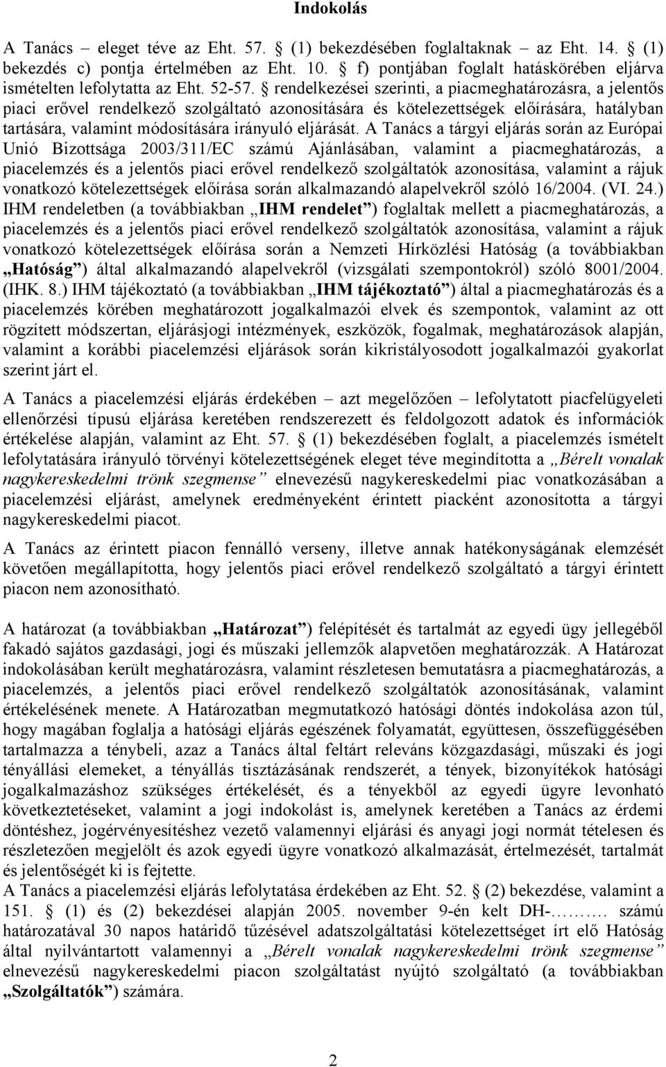 rendelkezései szerinti, a piacmeghatározásra, a jelentős piaci erővel rendelkező szolgáltató azonosítására és kötelezettségek előírására, hatályban tartására, valamint módosítására irányuló eljárását.