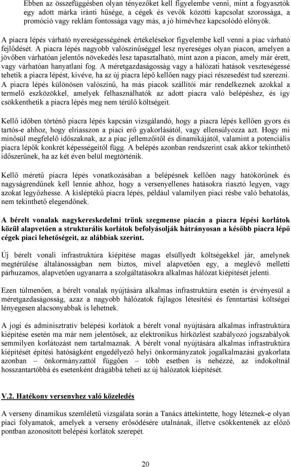 A piacra lépés nagyobb valószínűséggel lesz nyereséges olyan piacon, amelyen a jövőben várhatóan jelentős növekedés lesz tapasztalható, mint azon a piacon, amely már érett, vagy várhatóan hanyatlani