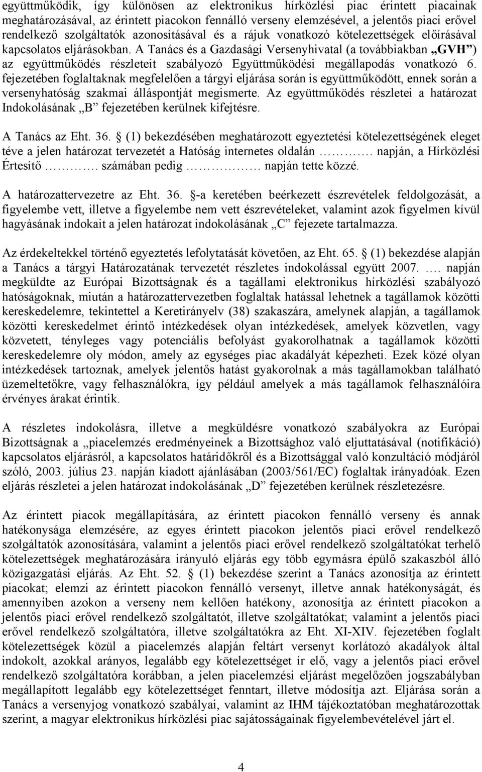 A Tanács és a Gazdasági Versenyhivatal (a továbbiakban GVH ) az együttműködés részleteit szabályozó Együttműködési megállapodás vonatkozó 6.