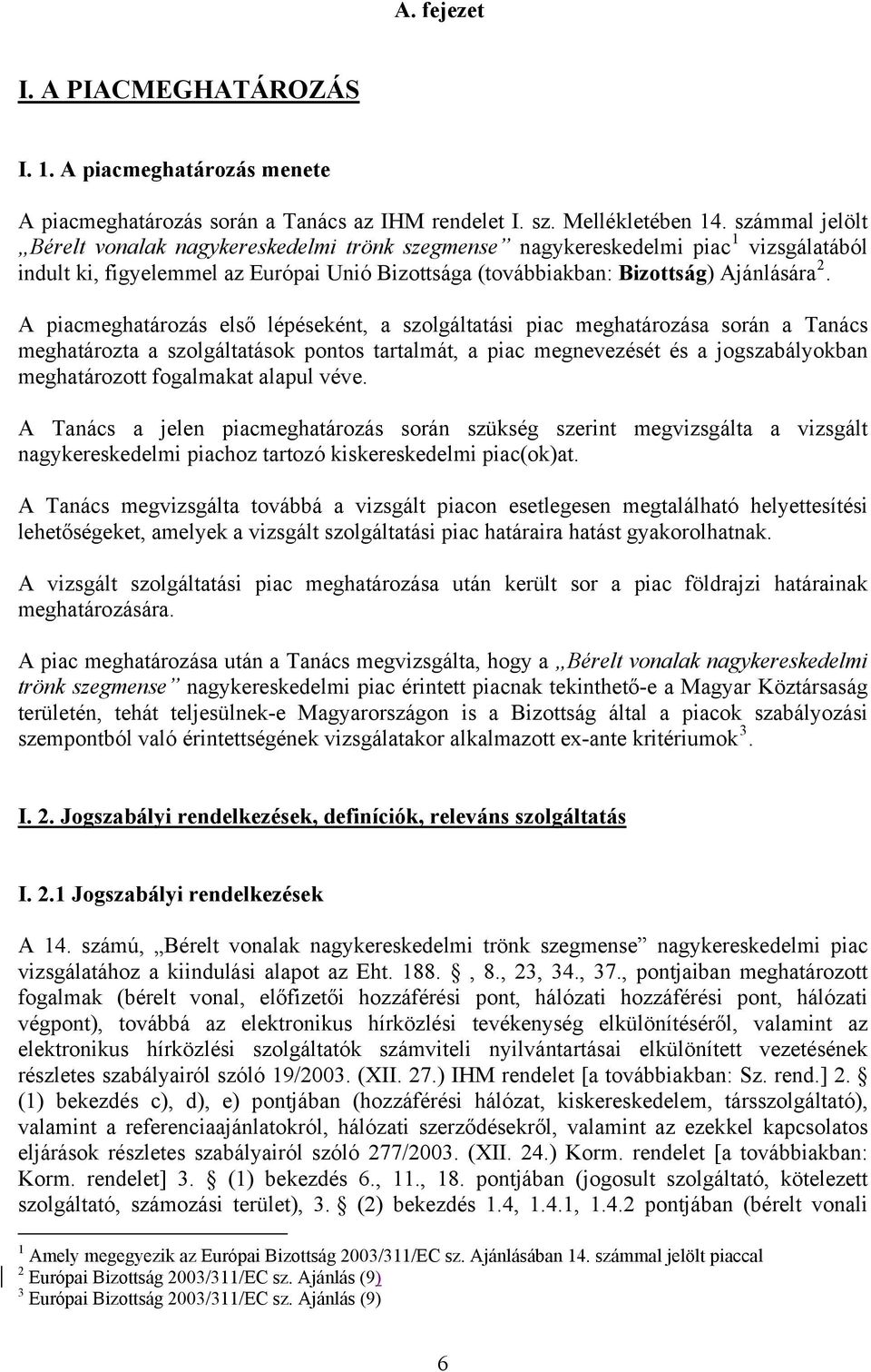 A piacmeghatározás első lépéseként, a szolgáltatási piac meghatározása során a Tanács meghatározta a szolgáltatások pontos tartalmát, a piac megnevezését és a jogszabályokban meghatározott fogalmakat