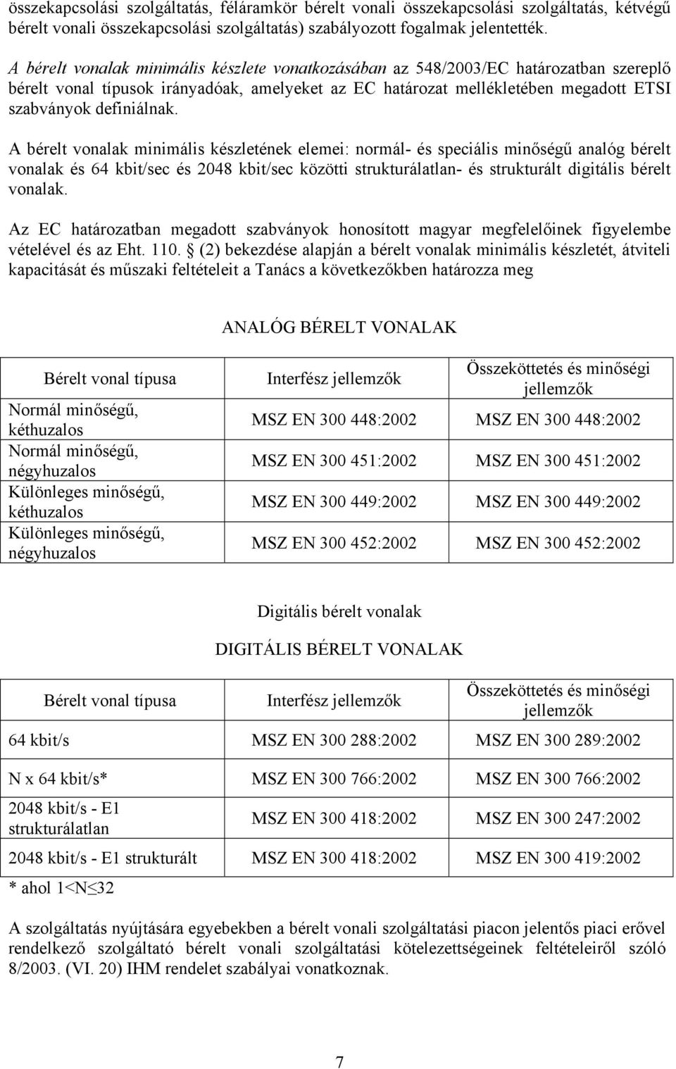 A bérelt vonalak minimális készletének elemei: normál- és speciális minőségű analóg bérelt vonalak és 64 kbit/sec és 2048 kbit/sec közötti strukturálatlan- és strukturált digitális bérelt vonalak.