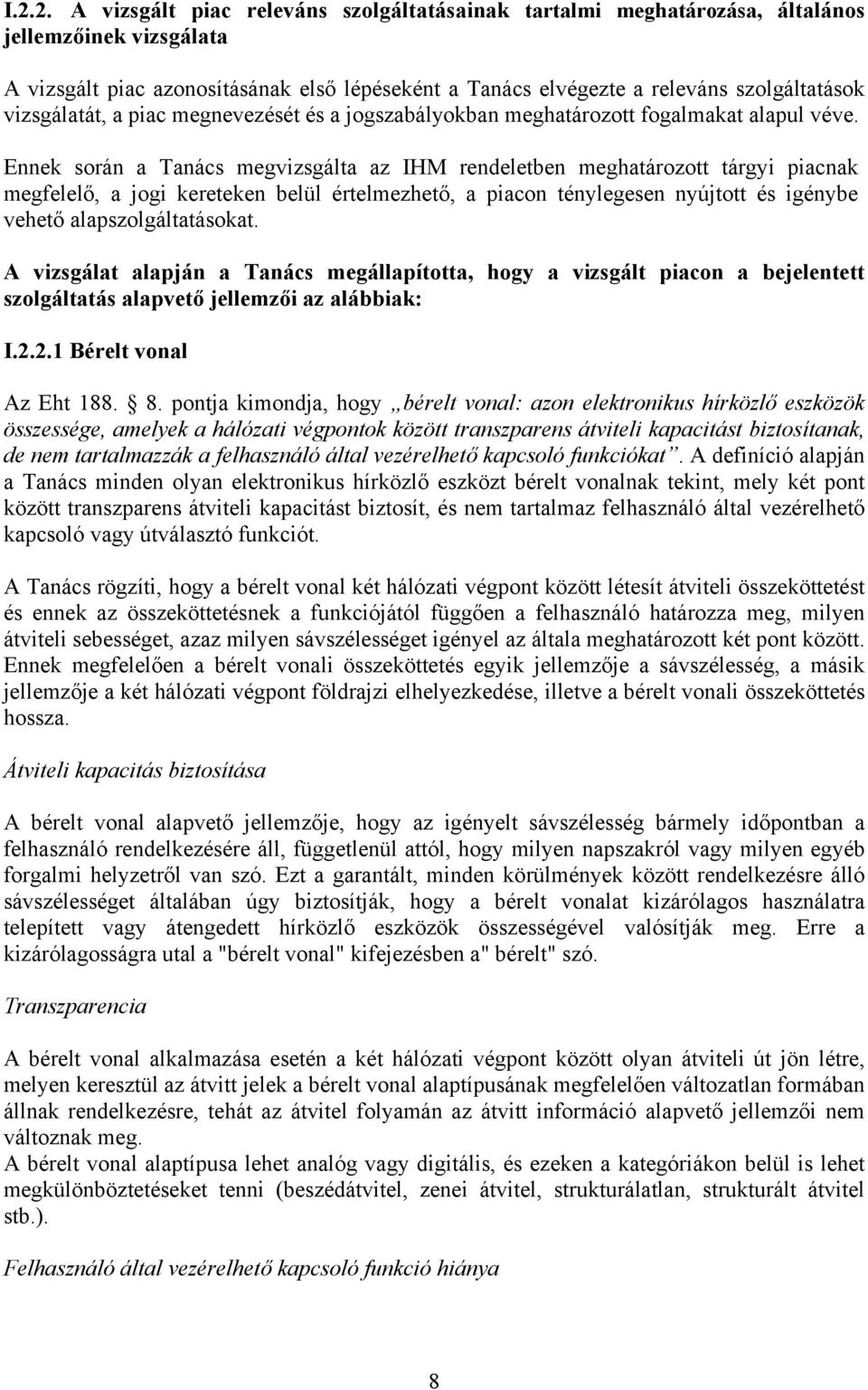 Ennek során a Tanács megvizsgálta az IHM rendeletben meghatározott tárgyi piacnak megfelelő, a jogi kereteken belül értelmezhető, a piacon ténylegesen nyújtott és igénybe vehető alapszolgáltatásokat.
