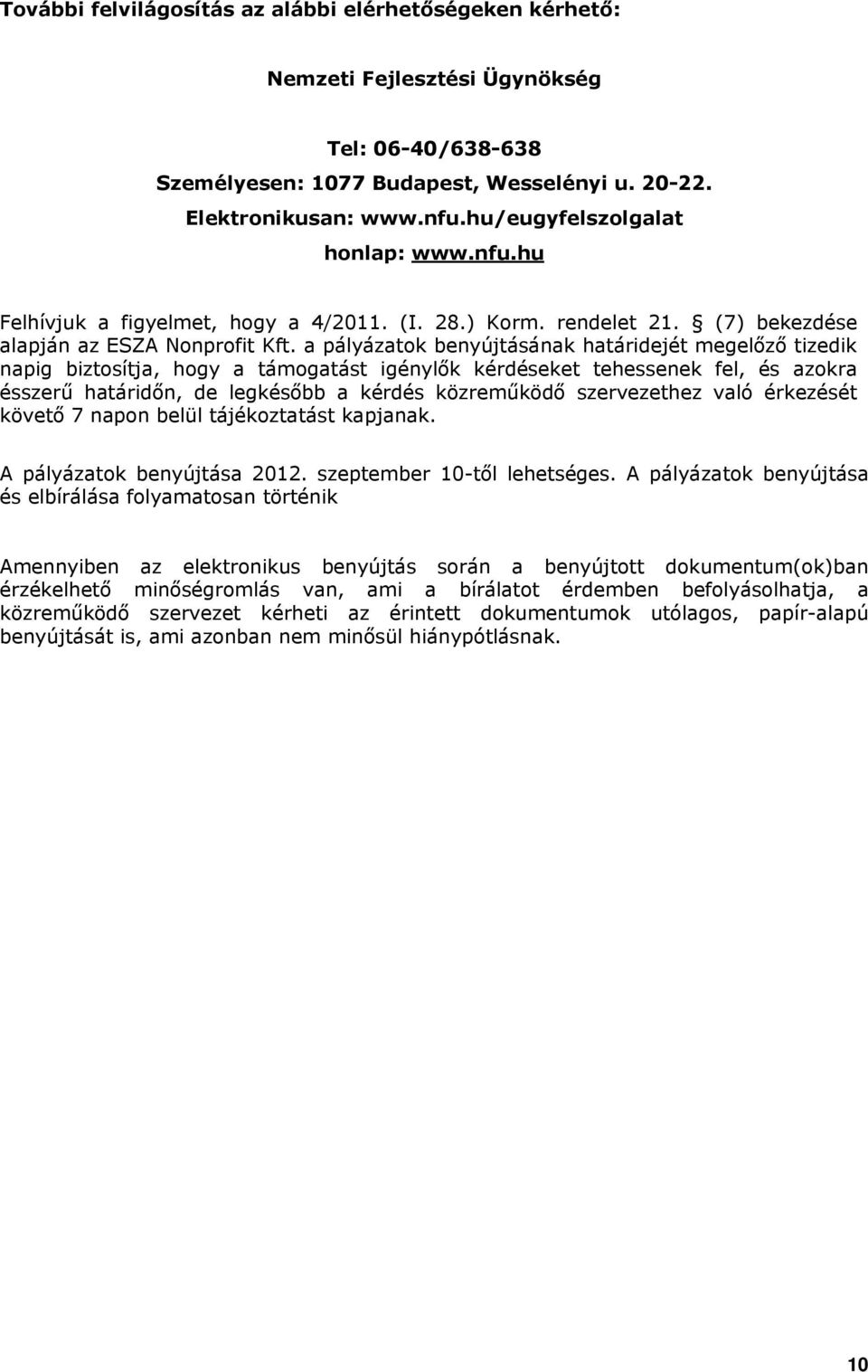 a pályázatok benyújtásának határidejét megelőző tizedik napig biztosítja, hogy a támogatást igénylők kérdéseket tehessenek fel, és azokra ésszerű határidőn, de legkésőbb a kérdés közreműködő