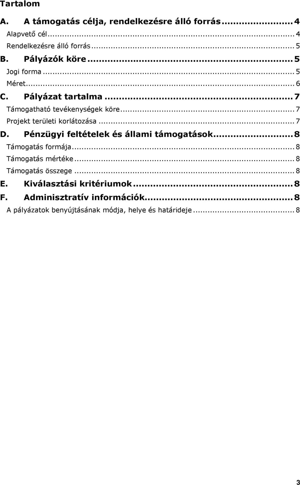 .. 7 Projekt területi korlátozása... 7 D. Pénzügyi feltételek és állami támogatások... 8 Támogatás formája.