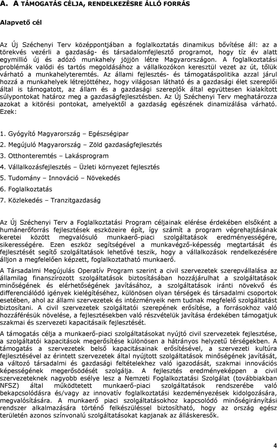 A foglalkoztatási problémák valódi és tartós megoldásához a vállalkozókon keresztül vezet az út, tőlük várható a munkahelyteremtés.