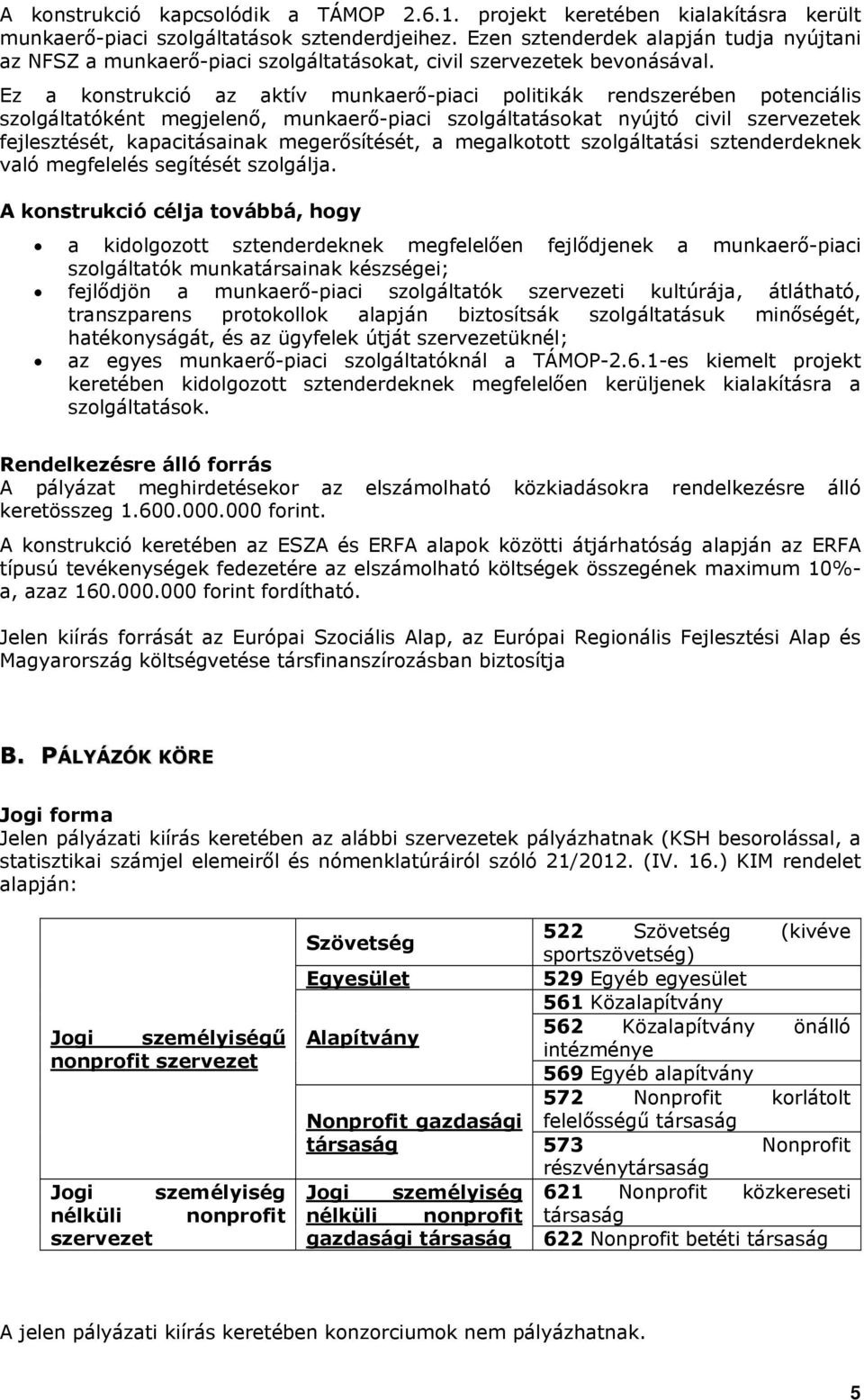 Ez a konstrukció az aktív munkaerő-piaci politikák rendszerében potenciális szolgáltatóként megjelenő, munkaerő-piaci szolgáltatásokat nyújtó civil szervezetek fejlesztését, kapacitásainak