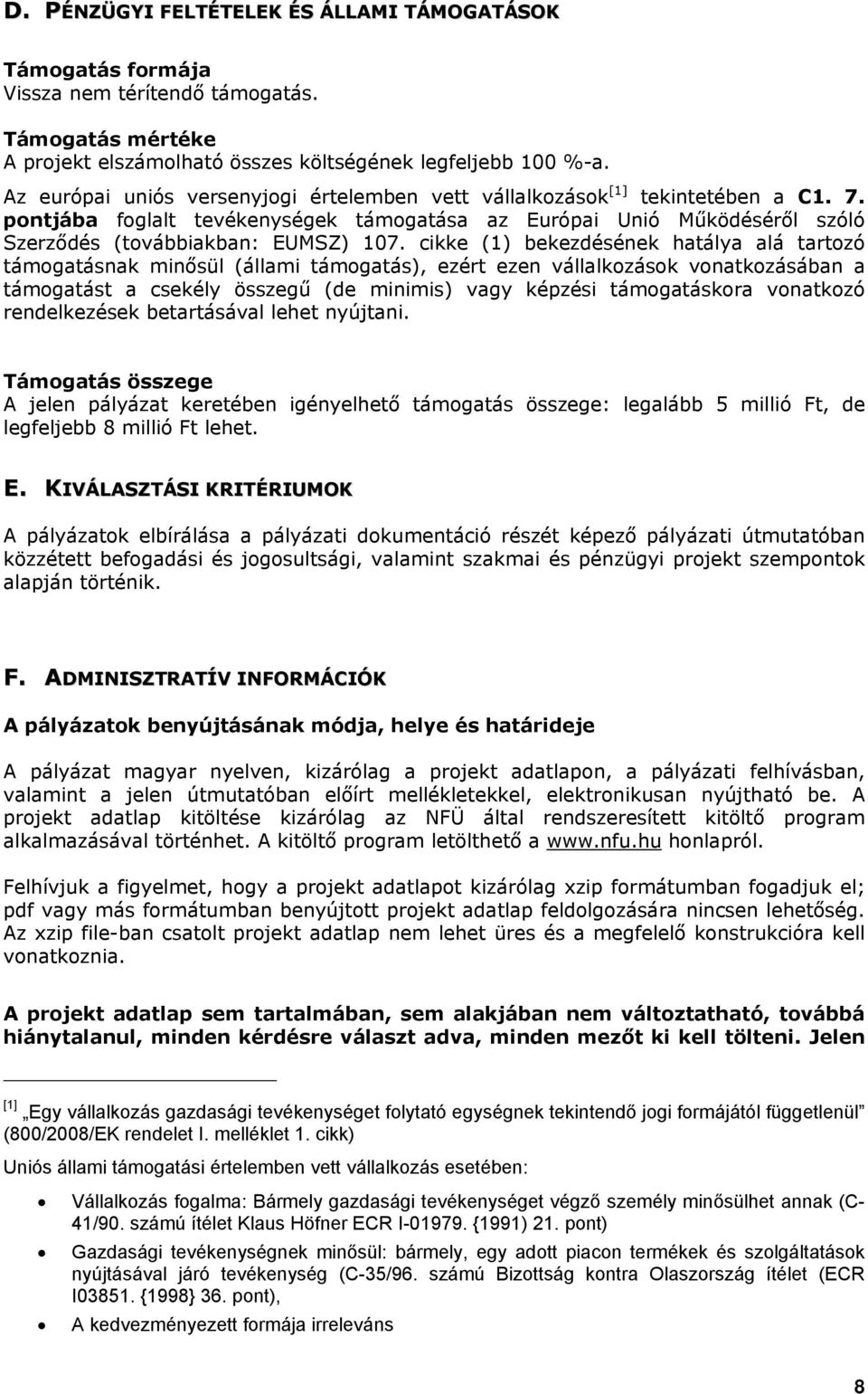 cikke (1) bekezdésének hatálya alá tartozó támogatásnak minősül (állami támogatás), ezért ezen vállalkozások vonatkozásában a támogatást a csekély összegű (de minimis) vagy képzési támogatáskora