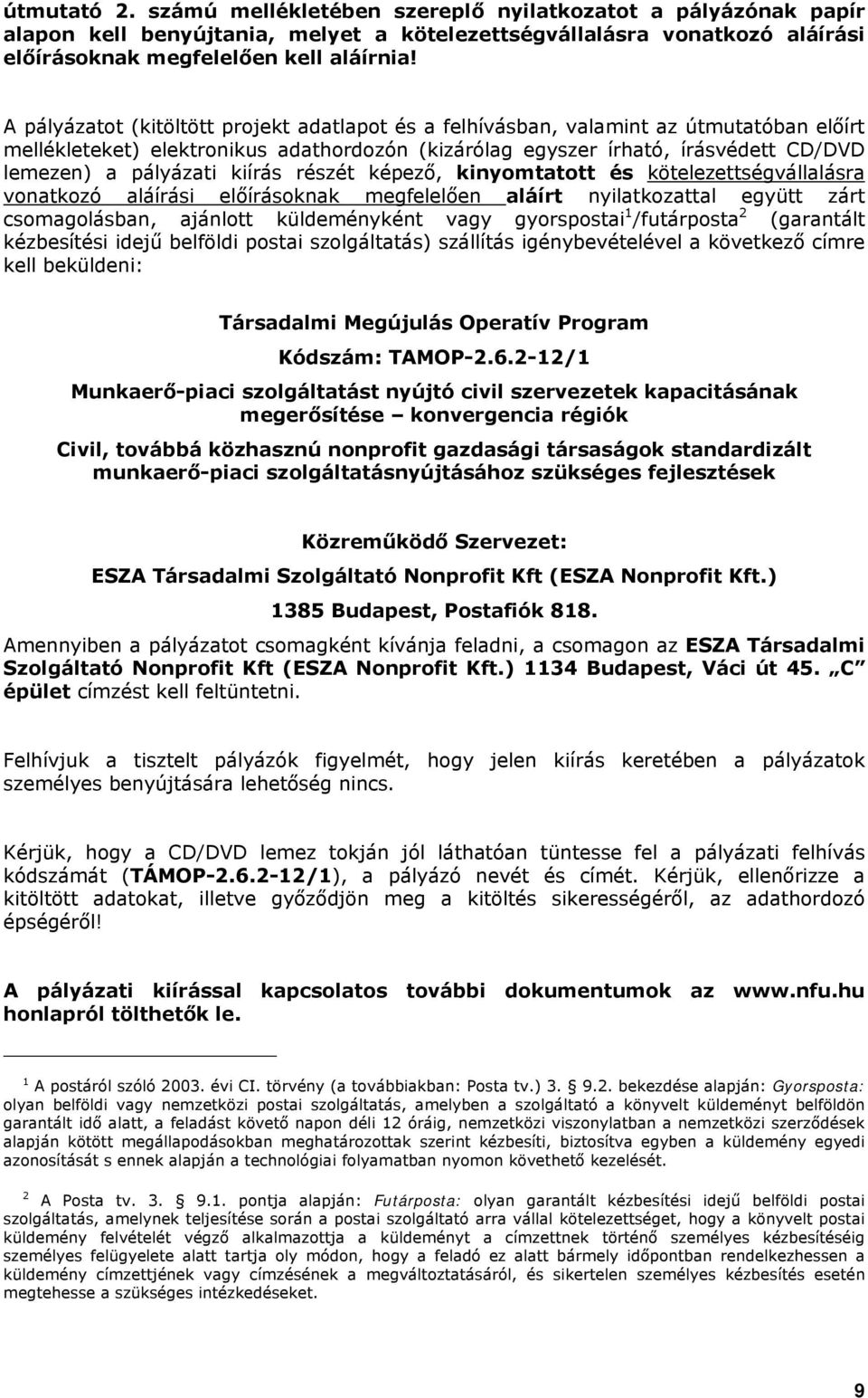 kiírás részét képező, kinyomtatott és kötelezettségvállalásra vonatkozó aláírási előírásoknak megfelelően aláírt nyilatkozattal együtt zárt csomagolásban, ajánlott küldeményként vagy gyorspostai 1