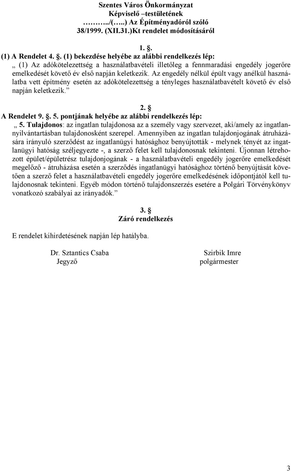Az engedély nélkül épült vagy anélkül használatba vett építmény esetén az adókötelezettség a tényleges használatbavételt követő év első napján keletkezik. 2. A Rendelet 9.. 5.