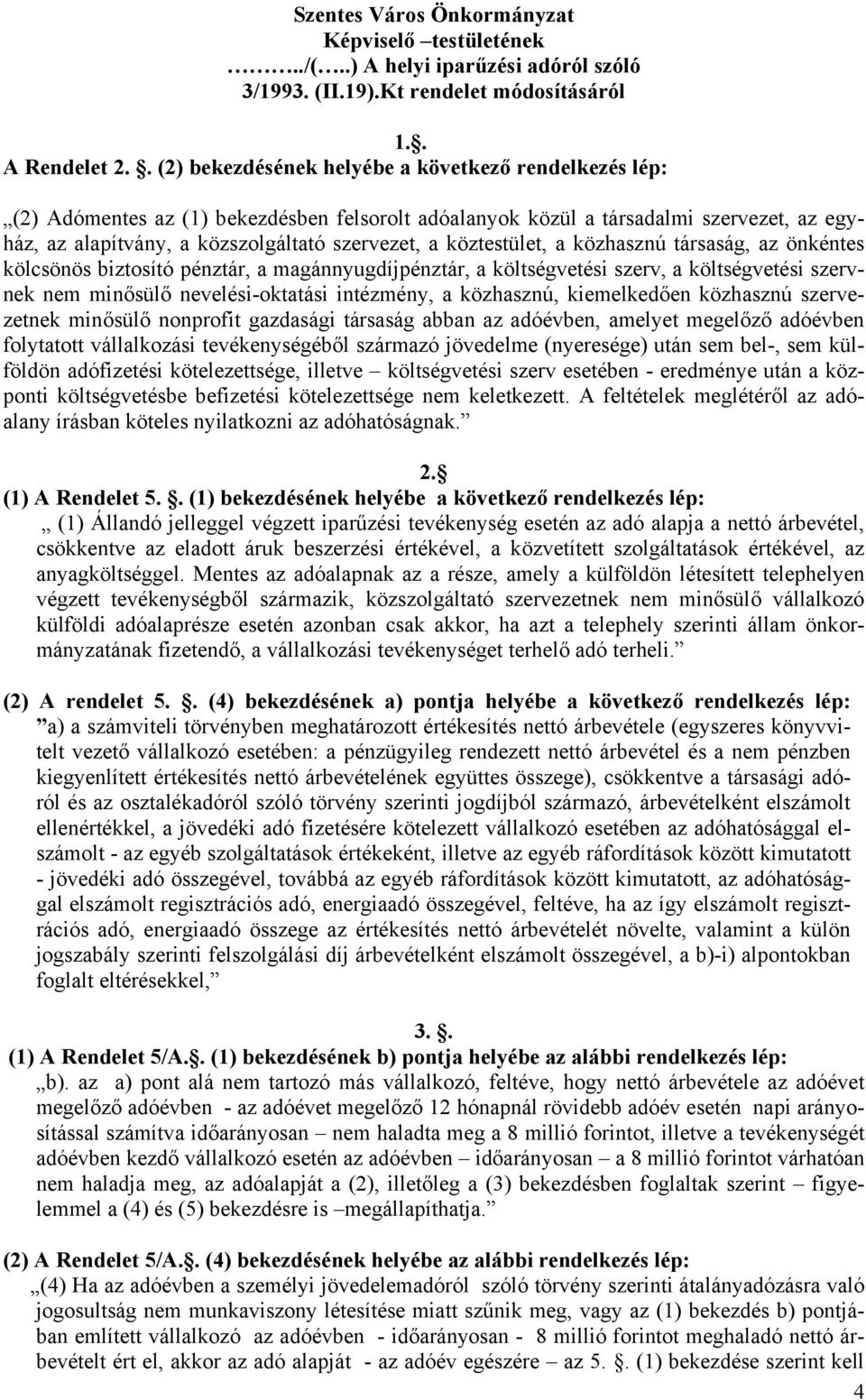 köztestület, a közhasznú társaság, az önkéntes kölcsönös biztosító pénztár, a magánnyugdíjpénztár, a költségvetési szerv, a költségvetési szervnek nem minősülő nevelési-oktatási intézmény, a