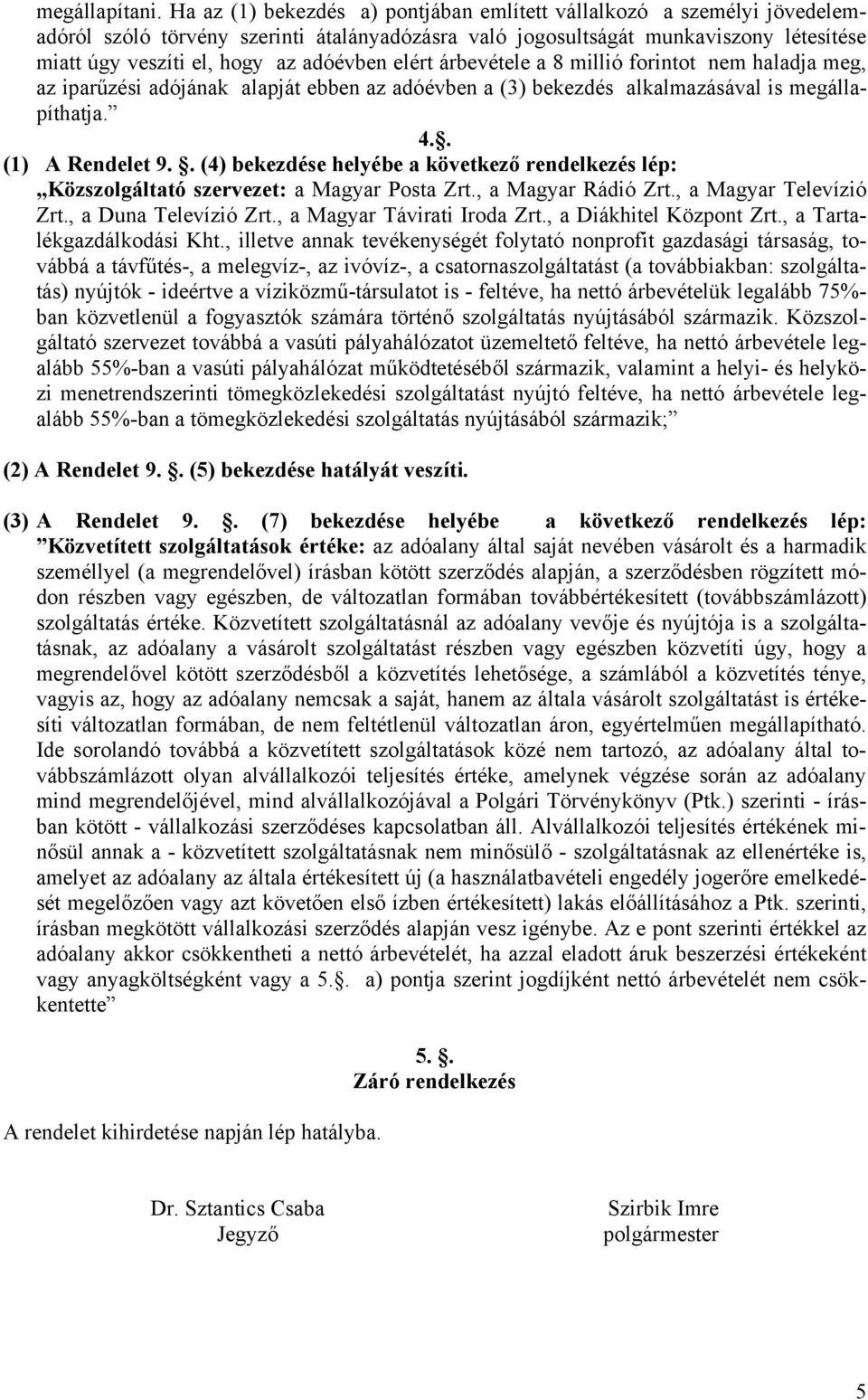 elért árbevétele a 8 millió forintot nem haladja meg, az iparűzési adójának alapját ebben az adóévben a (3) bekezdés alkalmazásával is megállapíthatja. 4.. (1) A Rendelet 9.