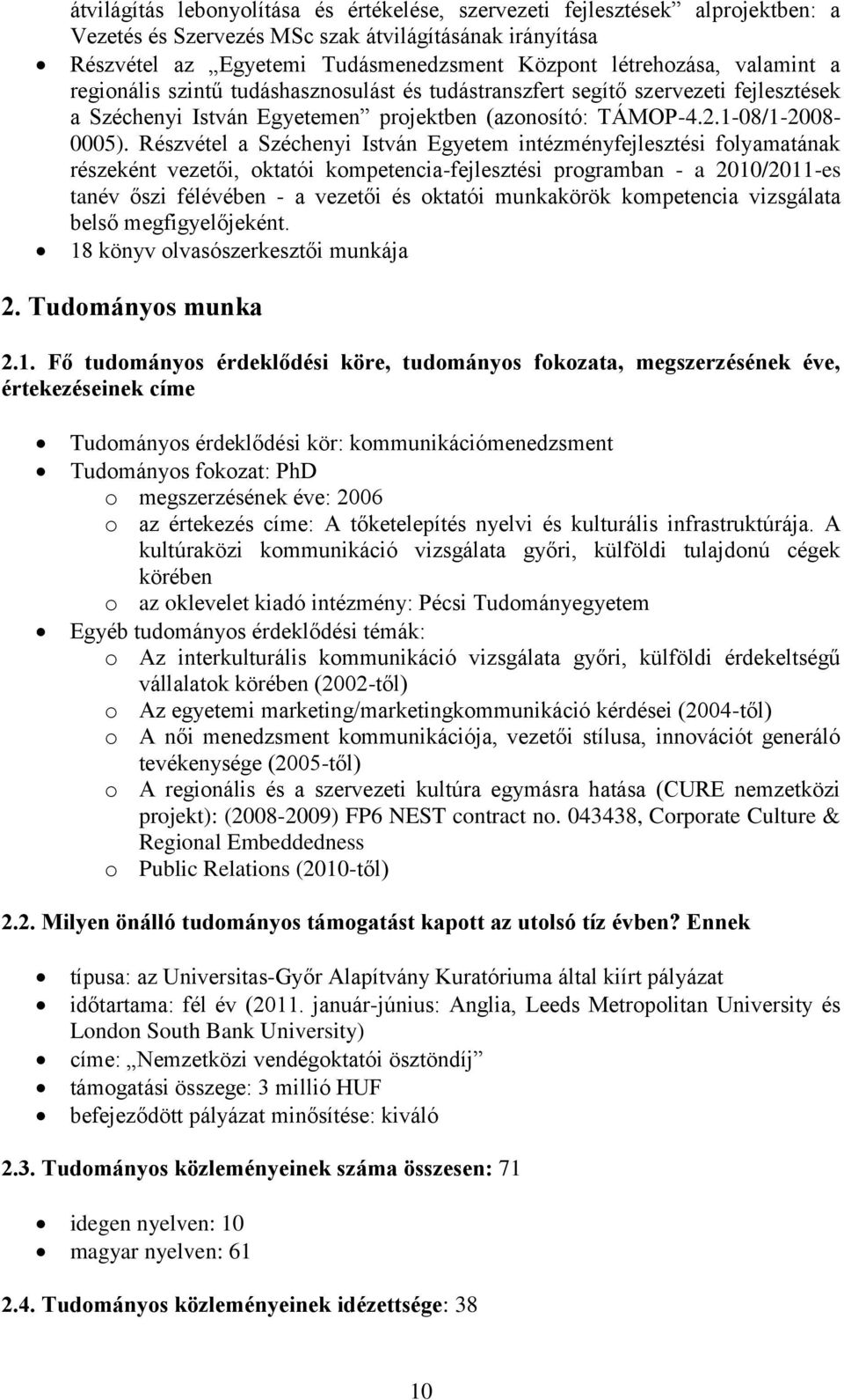 Részvétel a Széchenyi István Egyetem intézményfejlesztési folyamatának részeként vezetői, oktatói kompetencia-fejlesztési programban - a 2010/2011-es tanév őszi félévében - a vezetői és oktatói