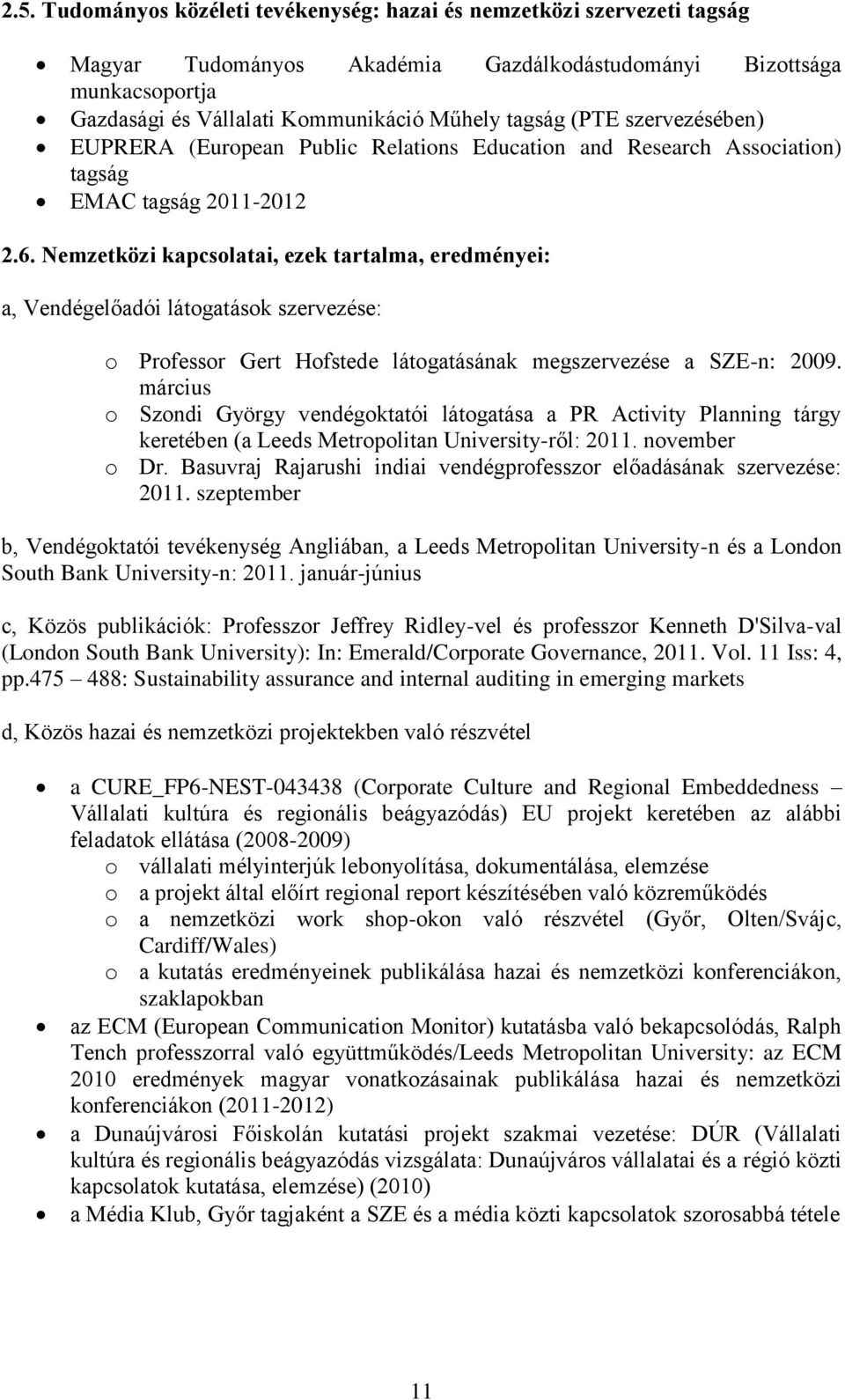 Nemzetközi kapcsolatai, ezek tartalma, eredményei: a, Vendégelőadói látogatások szervezése: o Professor Gert Hofstede látogatásának megszervezése a SZE-n: 2009.