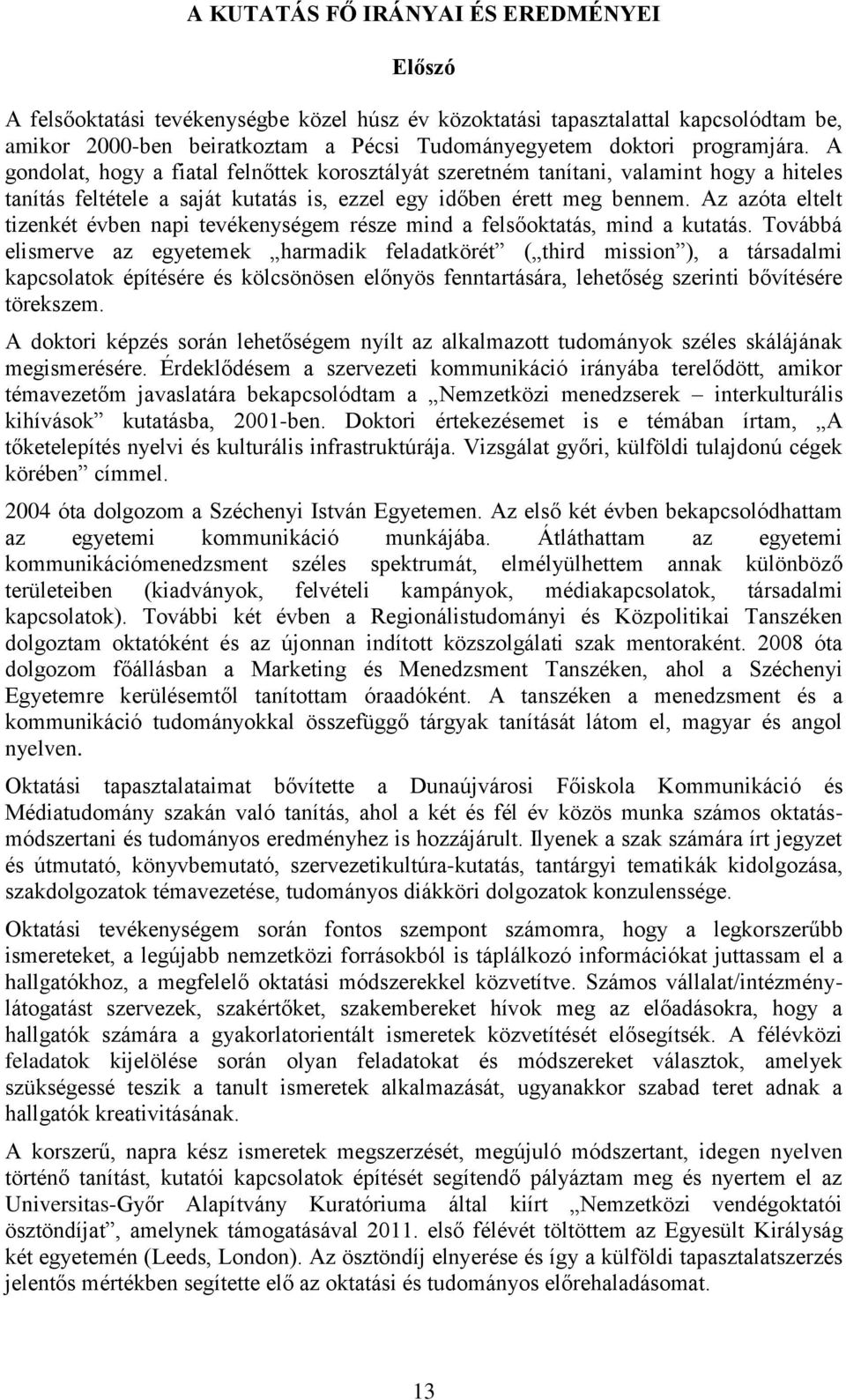 Az azóta eltelt tizenkét évben napi tevékenységem része mind a felsőoktatás, mind a kutatás.