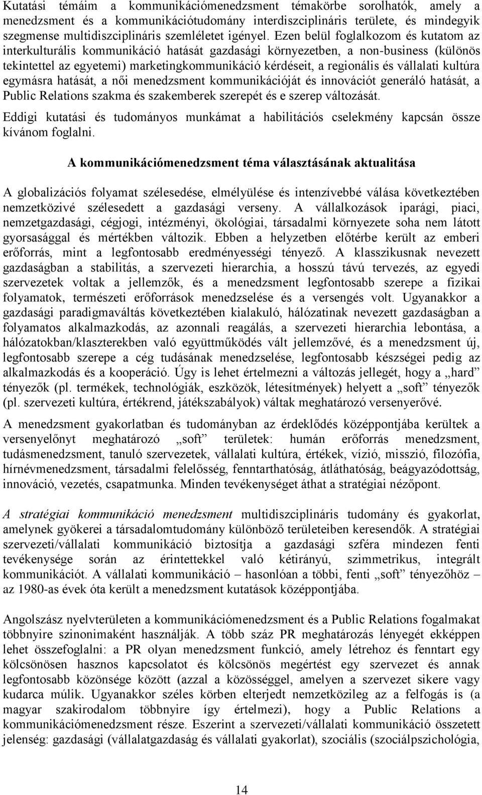 Ezen belül foglalkozom és kutatom az interkulturális kommunikáció hatását gazdasági környezetben, a non-business (különös tekintettel az egyetemi) marketingkommunikáció kérdéseit, a regionális és