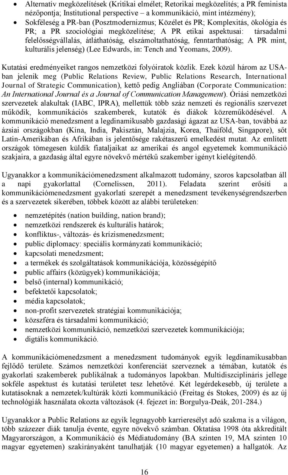 kulturális jelenség) (Lee Edwards, in: Tench and Yeomans, 2009). Kutatási eredményeiket rangos nemzetközi folyóiratok közlik.
