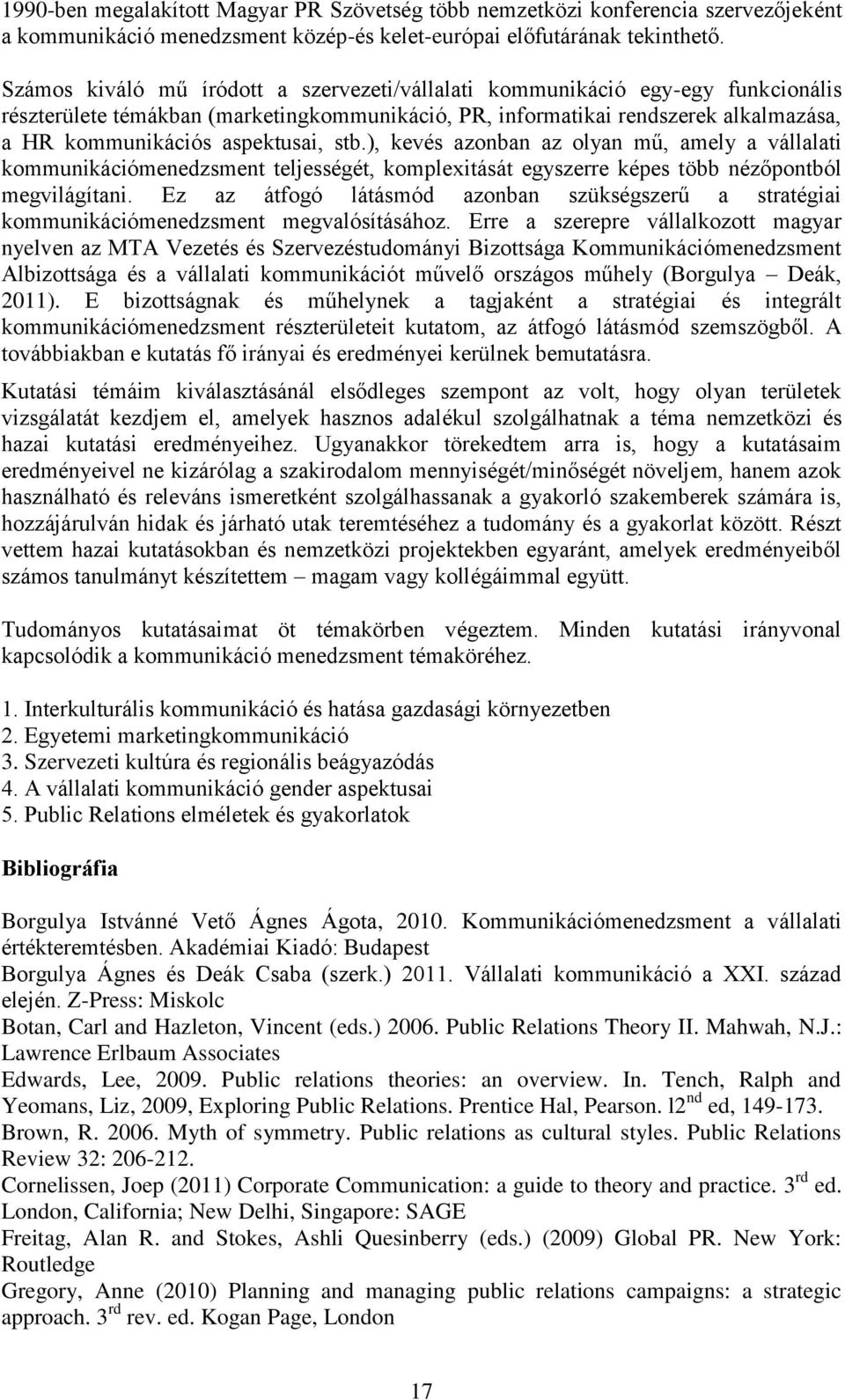 stb.), kevés azonban az olyan mű, amely a vállalati kommunikációmenedzsment teljességét, komplexitását egyszerre képes több nézőpontból megvilágítani.