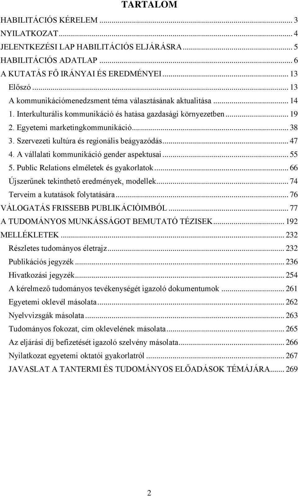 Szervezeti kultúra és regionális beágyazódás... 47 4. A vállalati kommunikáció gender aspektusai... 55 5. Public Relations elméletek és gyakorlatok... 66 Újszerűnek tekinthető eredmények, modellek.