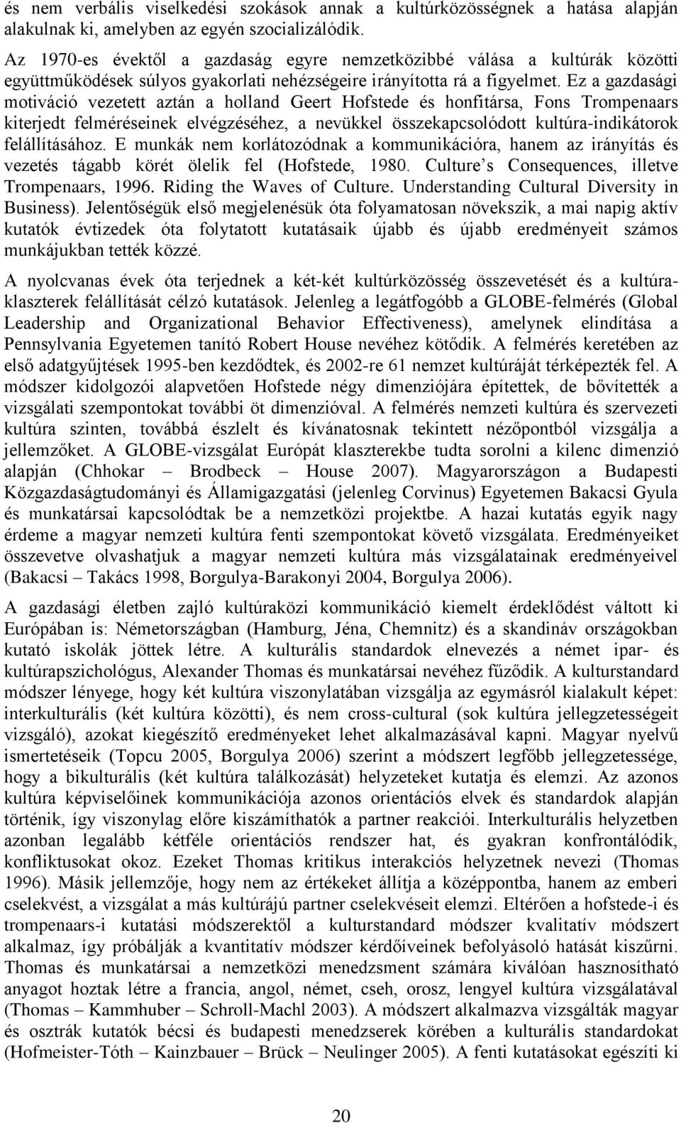 Ez a gazdasági motiváció vezetett aztán a holland Geert Hofstede és honfitársa, Fons Trompenaars kiterjedt felméréseinek elvégzéséhez, a nevükkel összekapcsolódott kultúra-indikátorok felállításához.