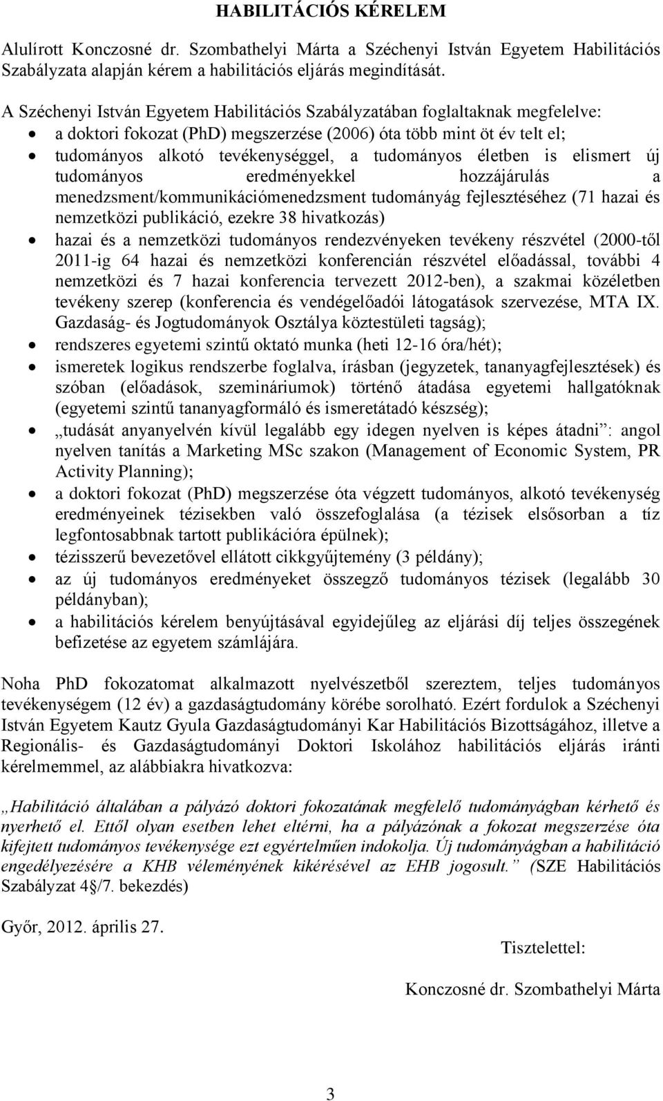 életben is elismert új tudományos eredményekkel hozzájárulás a menedzsment/kommunikációmenedzsment tudományág fejlesztéséhez (71 hazai és nemzetközi publikáció, ezekre 38 hivatkozás) hazai és a