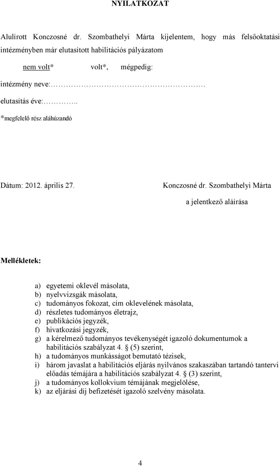 Szombathelyi Márta a jelentkező aláírása Mellékletek: a) egyetemi oklevél másolata, b) nyelvvizsgák másolata, c) tudományos fokozat, cím oklevelének másolata, d) részletes tudományos életrajz, e)
