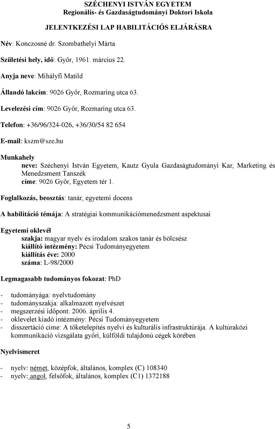 hu Munkahely neve: Széchenyi István Egyetem, Kautz Gyula Gazdaságtudományi Kar, Marketing és Menedzsment Tanszék címe: 9026 Győr, Egyetem tér 1.