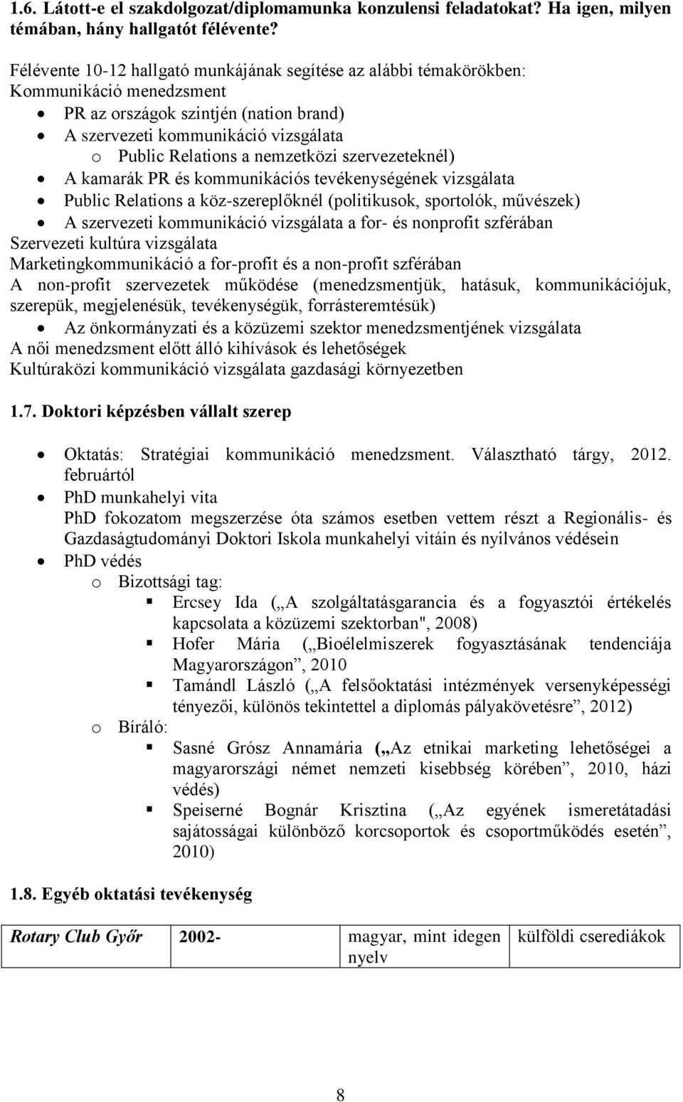 nemzetközi szervezeteknél) A kamarák PR és kommunikációs tevékenységének vizsgálata Public Relations a köz-szereplőknél (politikusok, sportolók, művészek) A szervezeti kommunikáció vizsgálata a for-