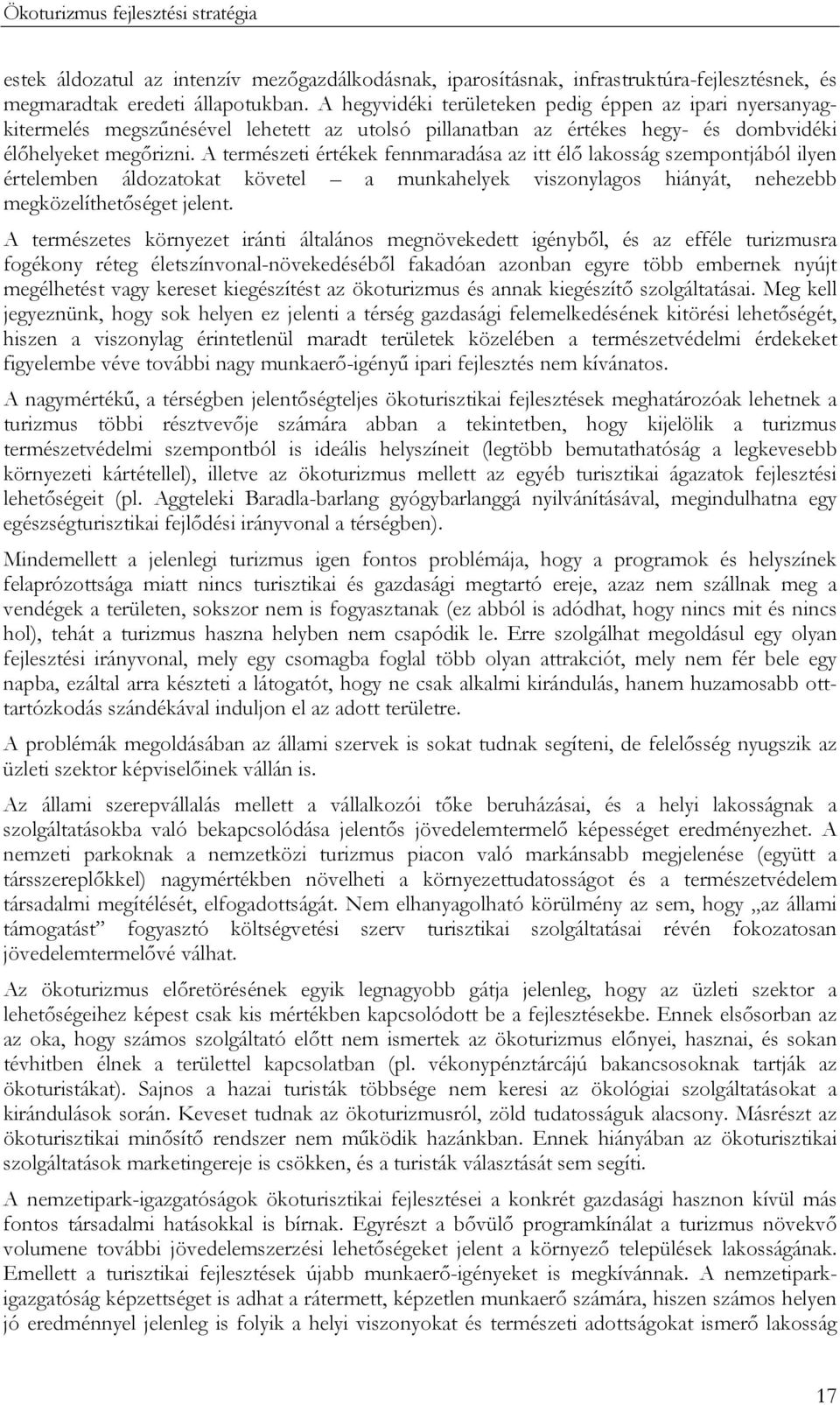 A természeti értékek fennmaradása az itt élő lakosság szempontjából ilyen értelemben áldozatokat követel a munkahelyek viszonylagos hiányát, nehezebb megközelíthetőséget jelent.