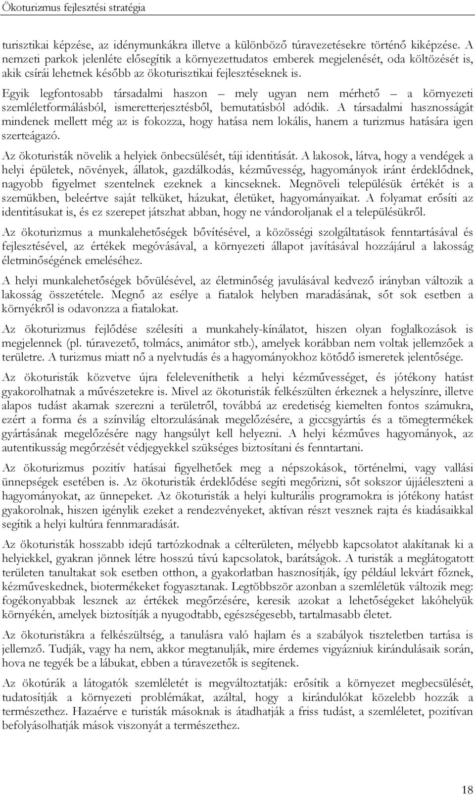Egyik legfontosabb társadalmi haszon mely ugyan nem mérhető a környezeti szemléletformálásból, ismeretterjesztésből, bemutatásból adódik.