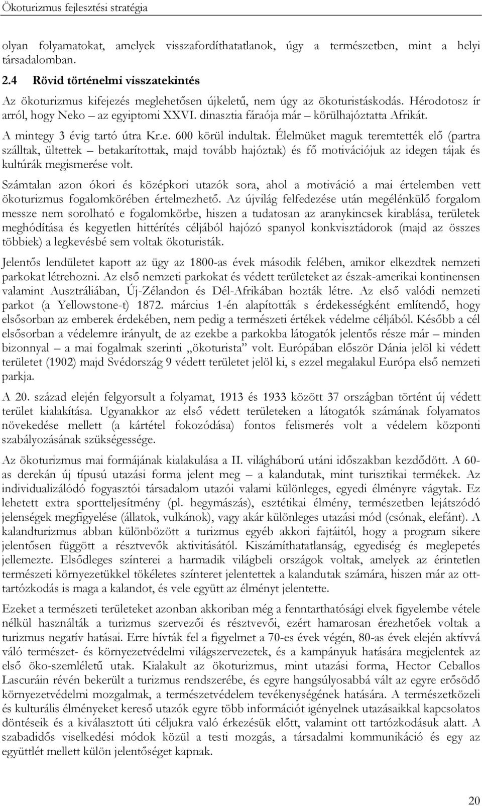 dinasztia fáraója már körülhajóztatta Afrikát. A mintegy 3 évig tartó útra Kr.e. 600 körül indultak.