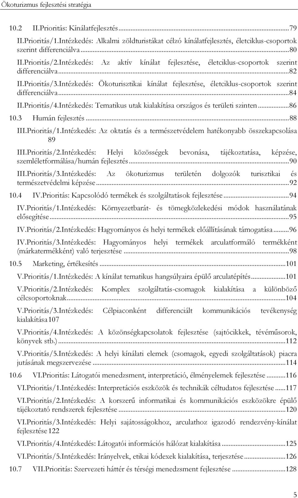 ..84 II.Prioritás/4.Intézkedés: Tematikus utak kialakítása országos és területi szinten...86 10.3 Humán fejlesztés...88 III.Prioritás/1.