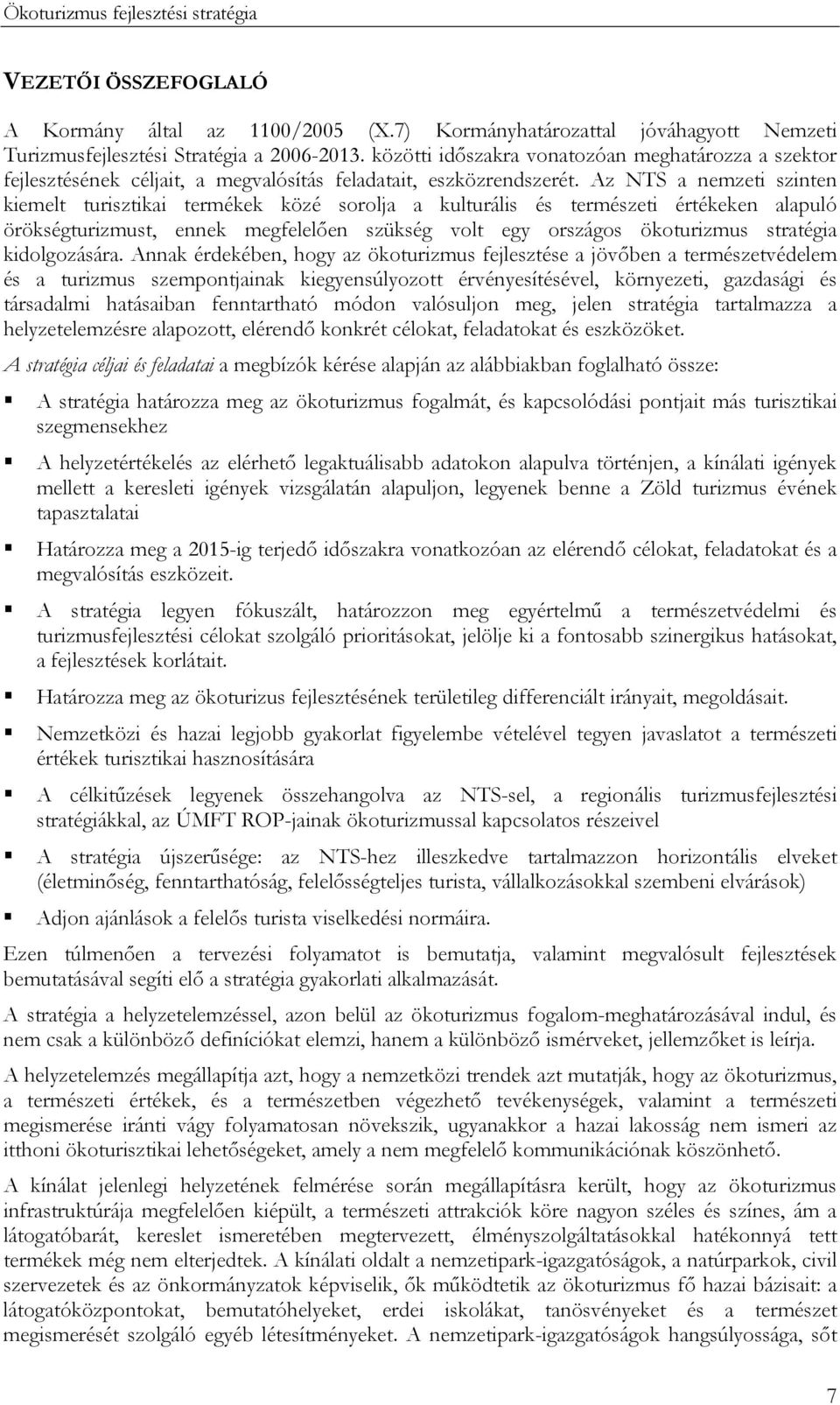 Az NTS a nemzeti szinten kiemelt turisztikai termékek közé sorolja a kulturális és természeti értékeken alapuló örökségturizmust, ennek megfelelően szükség volt egy országos ökoturizmus stratégia