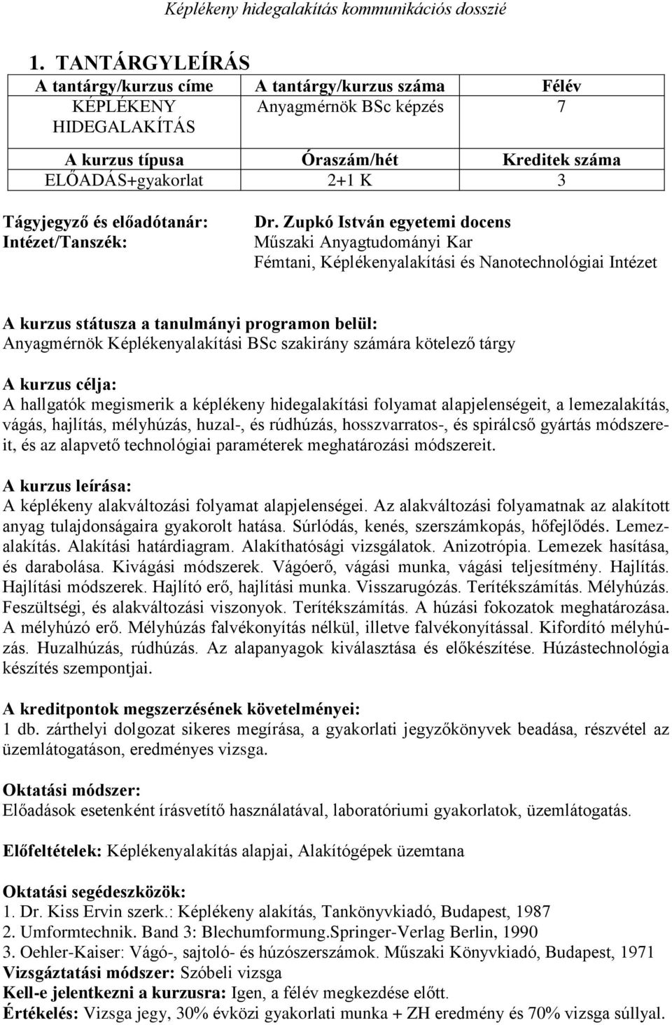 Zupkó István egyetemi docens Műszaki Anyagtudományi Kar Fémtani, Képlékenyalakítási és Nanotechnológiai Intézet A kurzus státusza a tanulmányi programon belül: Anyagmérnök Képlékenyalakítási BSc