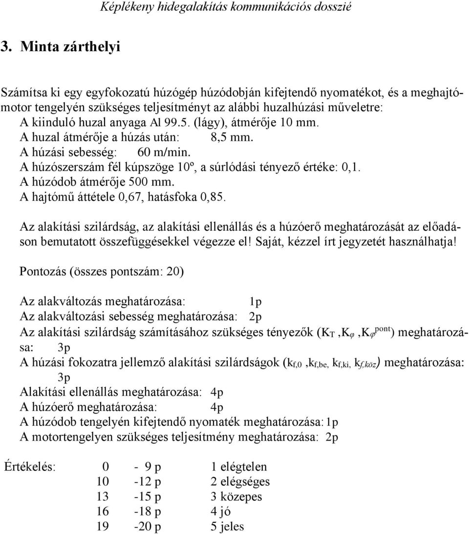 A hajtómű áttétele 0,67, hatásfoka 0,85. Az alakítási szilárdság, az alakítási ellenállás és a húzóerő meghatározását az előadáson bemutatott összefüggésekkel végezze el!