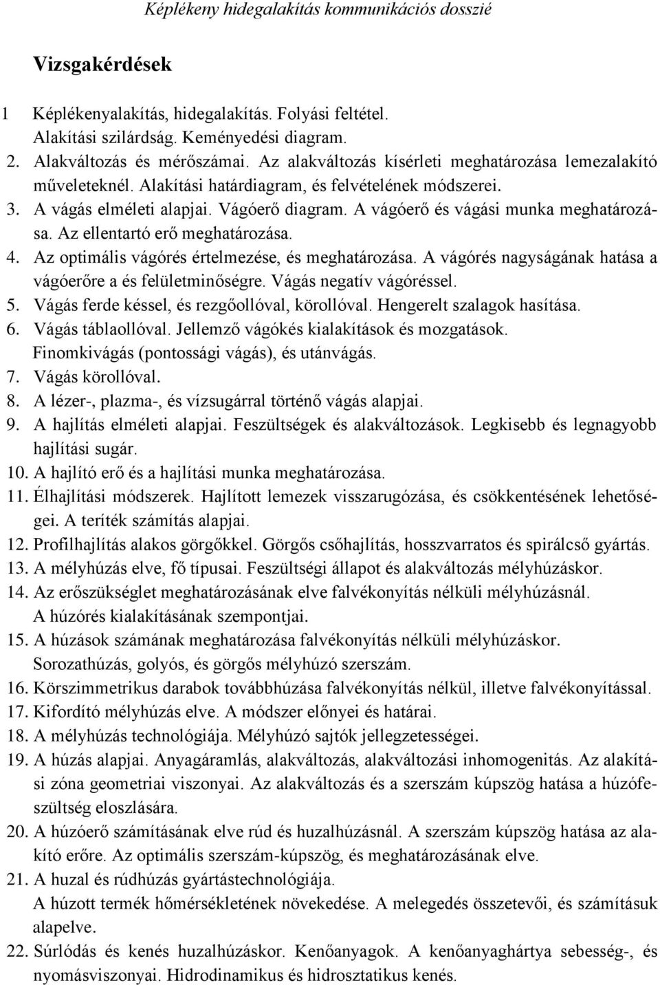 A vágóerő és vágási munka meghatározása. Az ellentartó erő meghatározása. 4. Az optimális vágórés értelmezése, és meghatározása. A vágórés nagyságának hatása a vágóerőre a és felületminőségre.