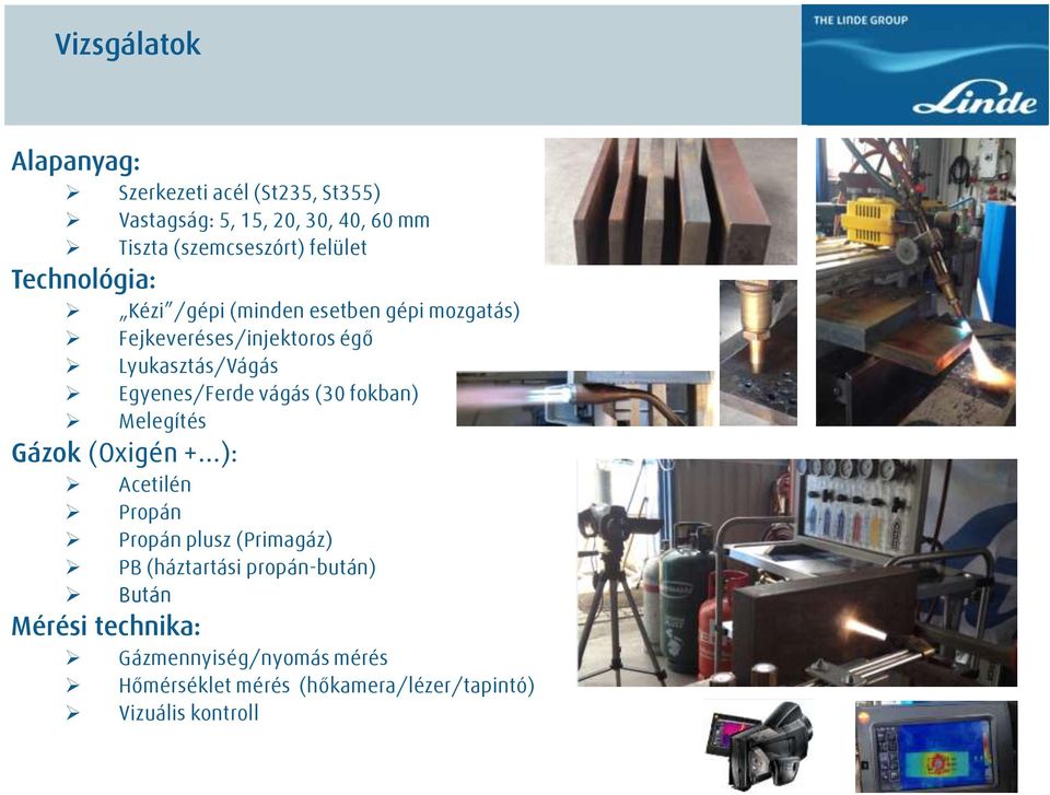 Egyenes/Ferde vágás (30 fokban) Melegítés Gázok (Oxigén + ): Acetilén Propán Propán plusz (Primagáz) PB