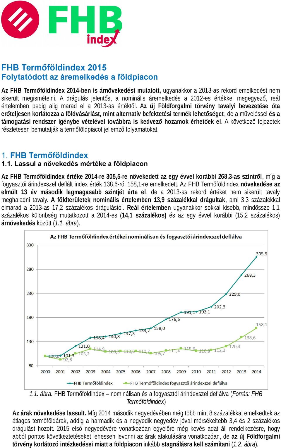 Az új Földforgalmi törvény tavalyi bevezetése óta erőteljesen korlátozza a földvásárlást, mint alternatív befektetési termék lehetőséget, de a műveléssel és a támogatási rendszer igénybe vételével