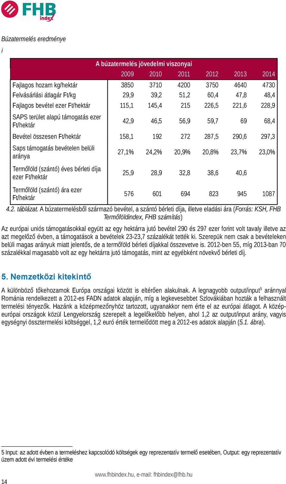 297,3 Saps támogatás bevételen belüli aránya 27,1% 24,2% 20,9% 20,8% 23,7% 23,0% Termőföld (szántó) éves bérleti díja ezer Ft/hektár Termőföld (szántó) ára ezer Ft/hektár 25,9 28,9 32,8 38,6 40,6 576