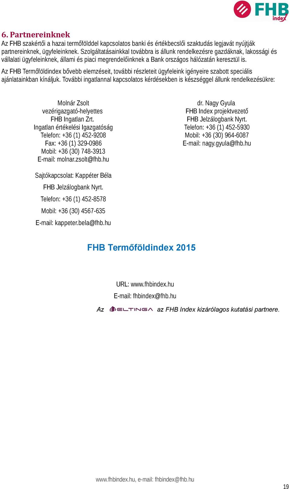 Az FHB Termőföldindex bővebb elemzéseit, további részleteit ügyfeleink igényeire szabott speciális ajánlatainkban kínáljuk.