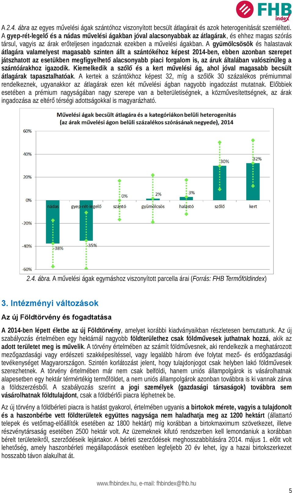 A gyümölcsösök és halastavak átlagára valamelyest magasabb szinten állt a szántókéhoz képest 2014-ben, ebben azonban szerepet játszhatott az esetükben megfigyelhető alacsonyabb piaci forgalom is, az
