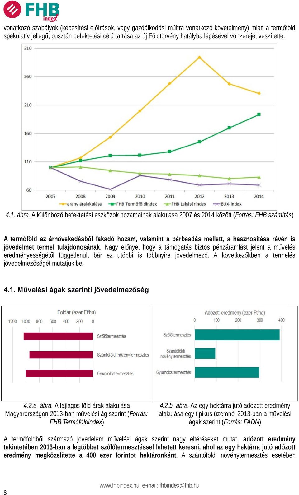 A különböző befektetési eszközök hozamainak alakulása 2007 és 2014 között (Forrás: FHB számítás) A termőföld az árnövekedésből fakadó hozam, valamint a bérbeadás mellett, a hasznosítása révén is