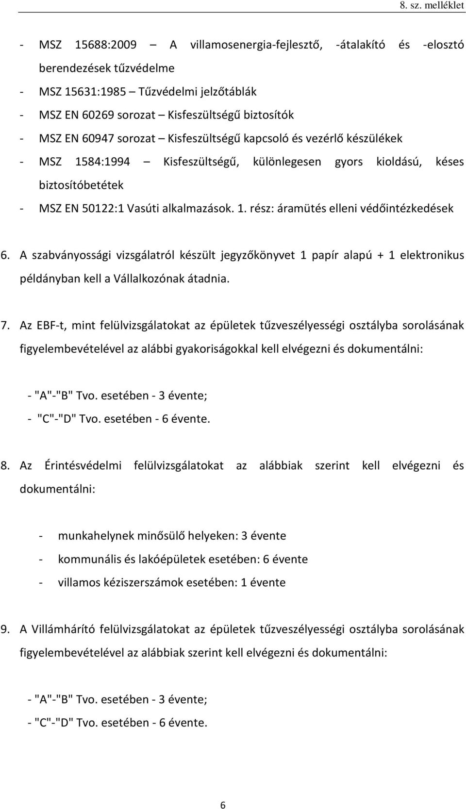 A szabványossági vizsgálatról készült jegyzőkönyvet 1 papír alapú + 1 elektronikus példányban kell a Vállalkozónak átadnia. 7.