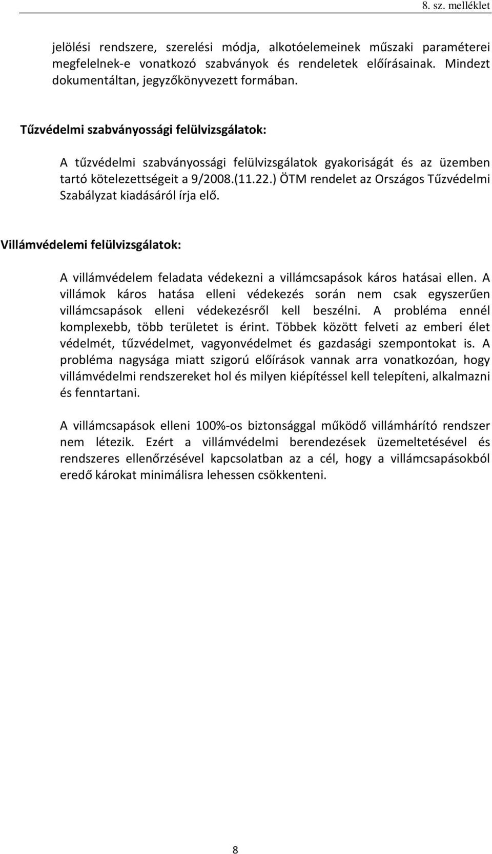 ) ÖTM rendelet az Országos Tűzvédelmi Szabályzat kiadásáról írja elő. Villámvédelemi felülvizsgálatok: A villámvédelem feladata védekezni a villámcsapások káros hatásai ellen.