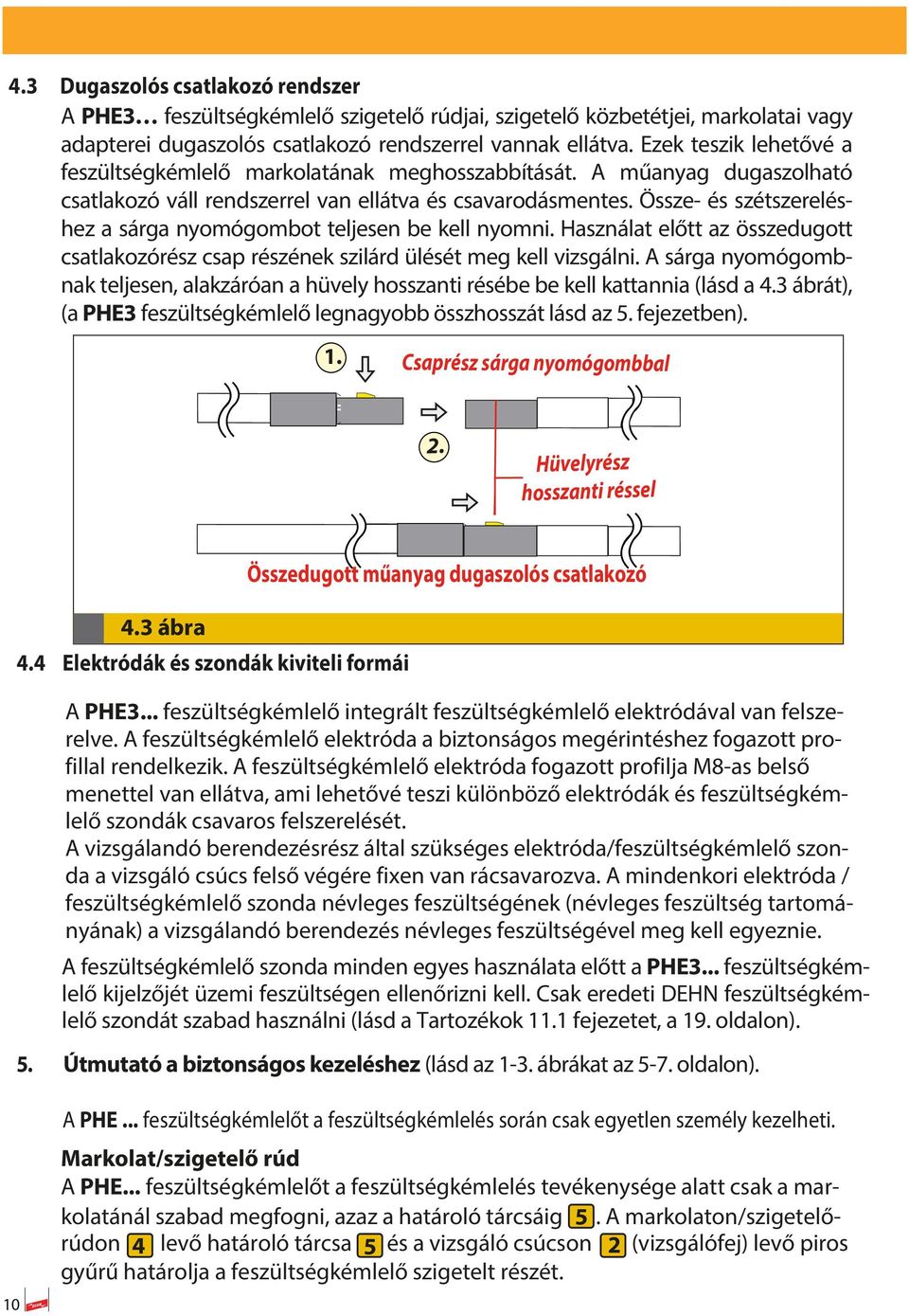 Össze- és szétszereléshez a sárga nyomógombot teljesen be kell nyomni. Használat előtt az összedugott csatlakozórész csap részének szilárd ülését meg kell vizsgálni.