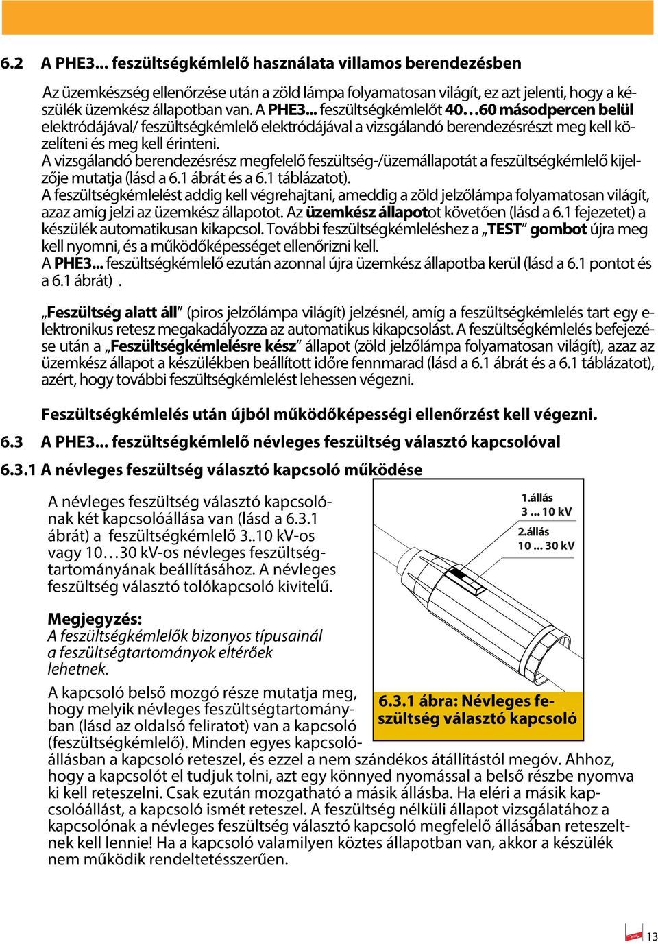 A feszültségkémlelést addig kell végrehajtani, ameddig a zöld jelzőlámpa folyamatosan világít, azaz amíg jelzi az üzemkész állapotot. Az üzemkész állapotot követően (lásd a.