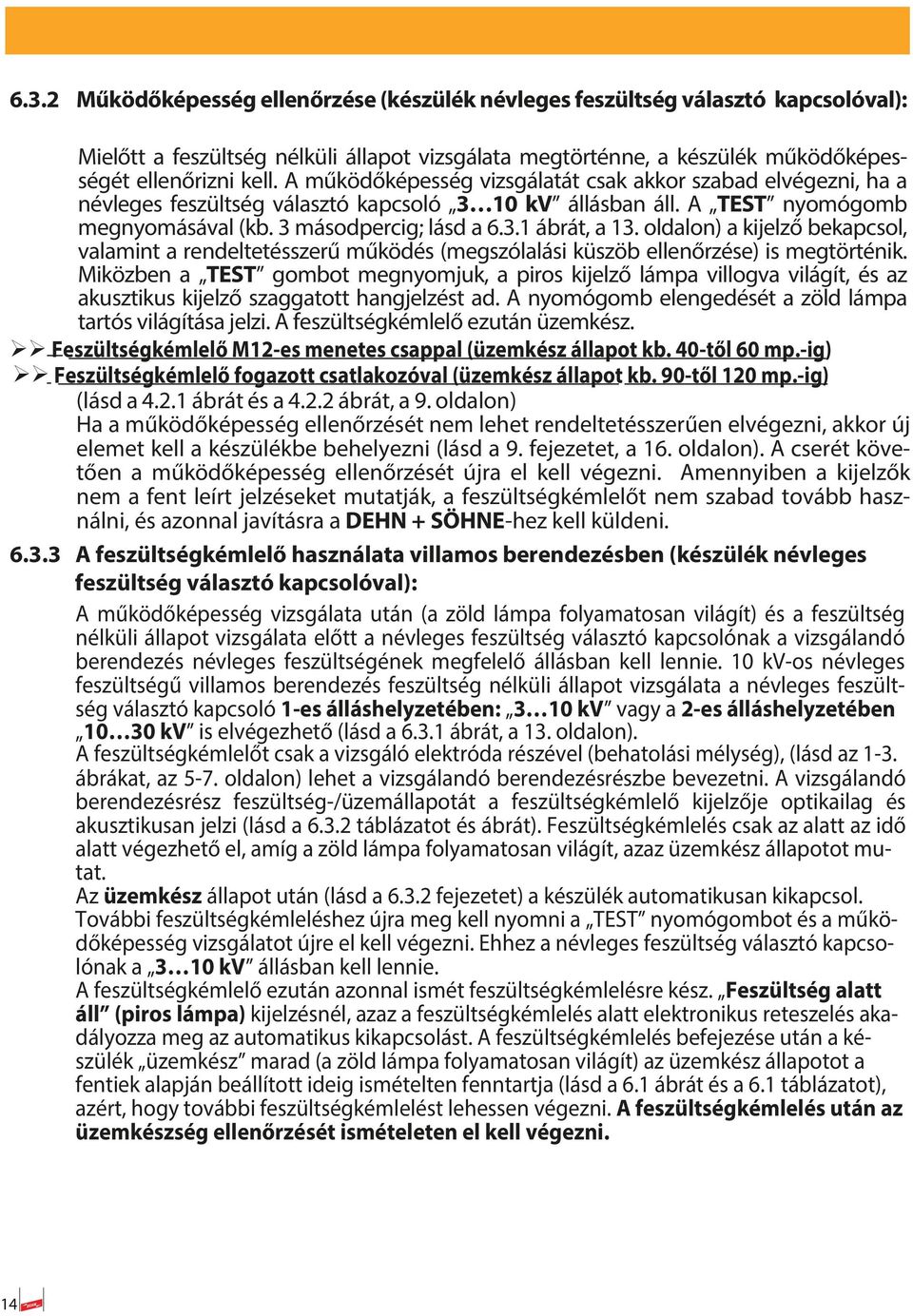 oldalon) a kijelző bekapcsol, valamint a rendeltetésszerű működés (megszólalási küszöb ellenőrzése) is megtörténik.