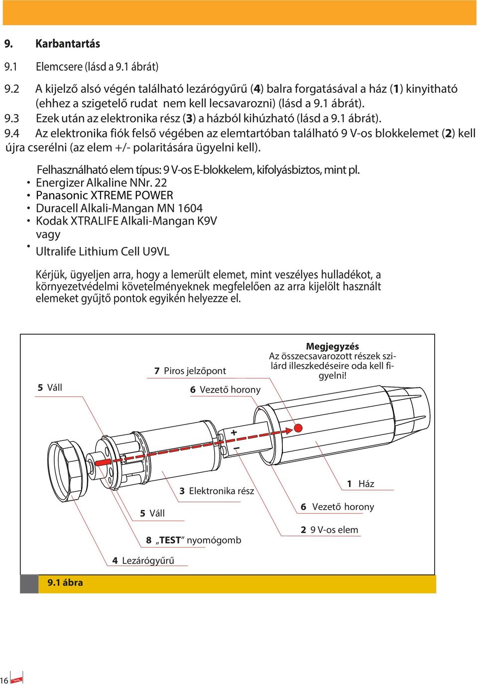 Felhasználható elem típus: 9 V-os E-blokkelem, kifolyásbiztos, mint pl. Energizer Alkaline NNr.