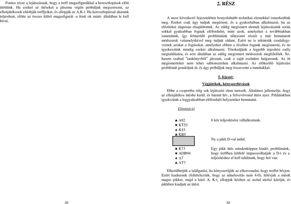 Ha keresztlopással akarunk teljesíteni, elõtte az összes külsõ magasfigurát -a fenti ok miatt- általában le kell hívni. 2.